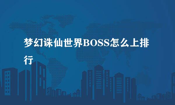 梦幻诛仙世界BOSS怎么上排行