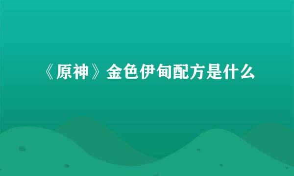 《原神》金色伊甸配方是什么