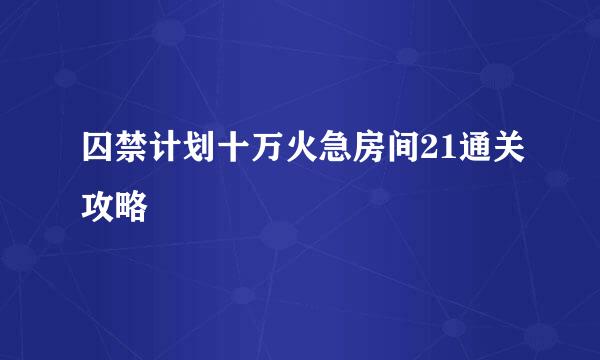囚禁计划十万火急房间21通关攻略