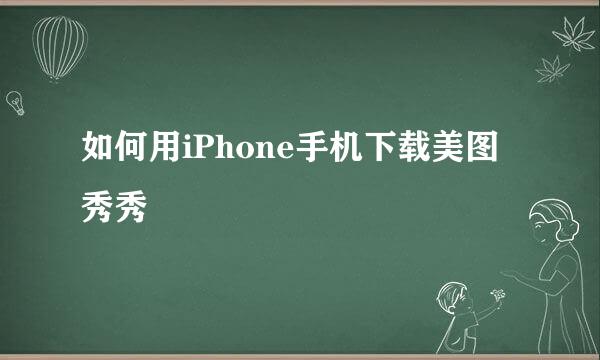 如何用iPhone手机下载美图秀秀