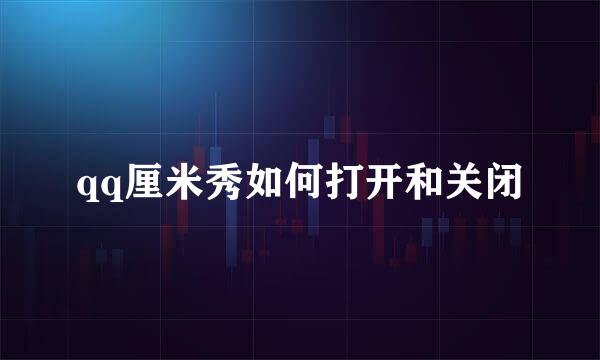 qq厘米秀如何打开和关闭