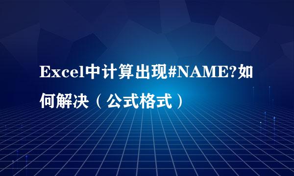 Excel中计算出现#NAME?如何解决（公式格式）