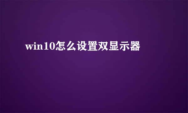 win10怎么设置双显示器