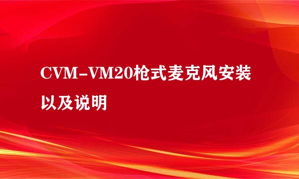 CVM-VM20枪式麦克风安装以及说明