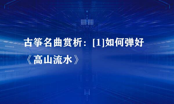 古筝名曲赏析：[1]如何弹好《高山流水》