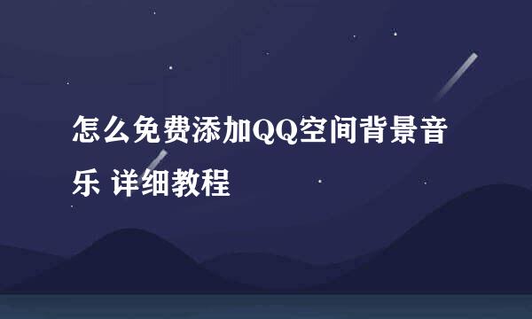 怎么免费添加QQ空间背景音乐 详细教程