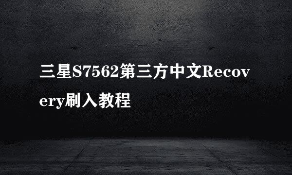 三星S7562第三方中文Recovery刷入教程