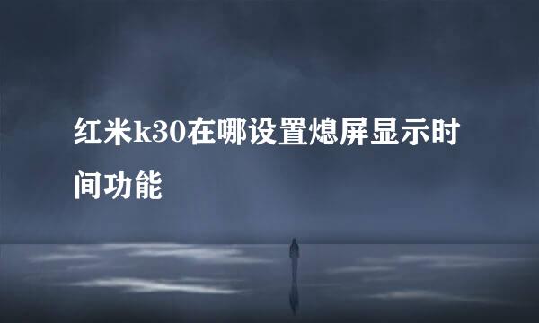红米k30在哪设置熄屏显示时间功能