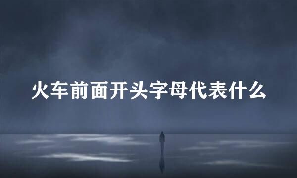 火车前面开头字母代表什么