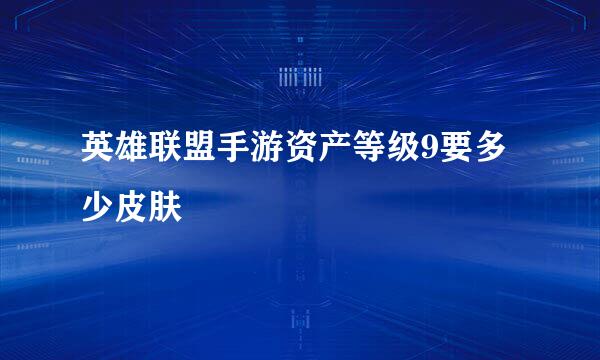 英雄联盟手游资产等级9要多少皮肤