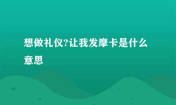 想做礼仪?让我发摩卡是什么意思