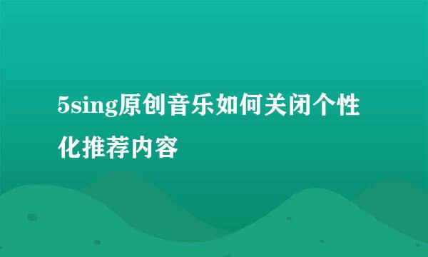 5sing原创音乐如何关闭个性化推荐内容