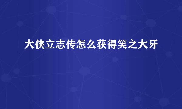 大侠立志传怎么获得笑之大牙