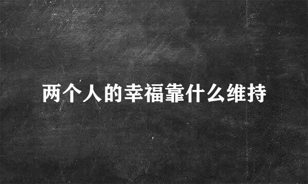 两个人的幸福靠什么维持