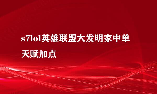 s7lol英雄联盟大发明家中单天赋加点