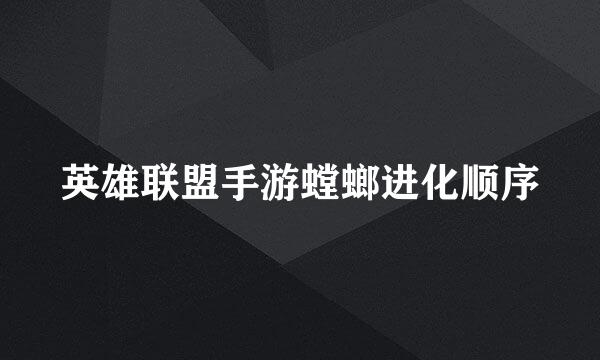 英雄联盟手游螳螂进化顺序