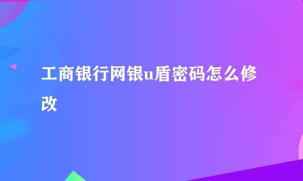 工商银行网银u盾密码怎么修改