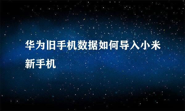 华为旧手机数据如何导入小米新手机