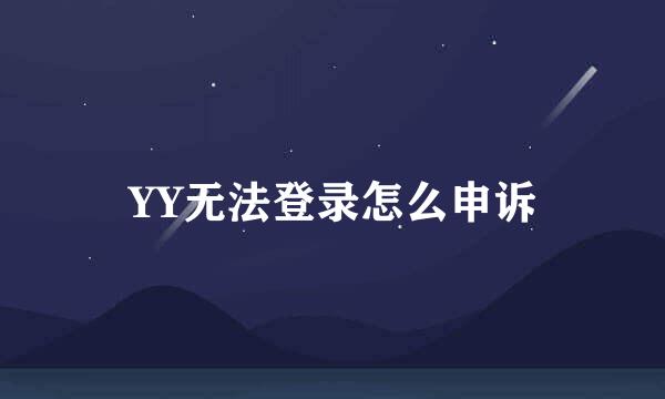 YY无法登录怎么申诉