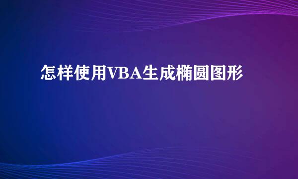 怎样使用VBA生成椭圆图形