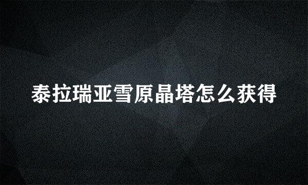 泰拉瑞亚雪原晶塔怎么获得