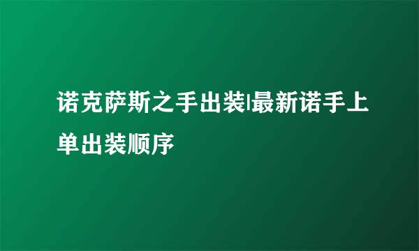 诺克萨斯之手出装|最新诺手上单出装顺序
