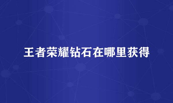 王者荣耀钻石在哪里获得