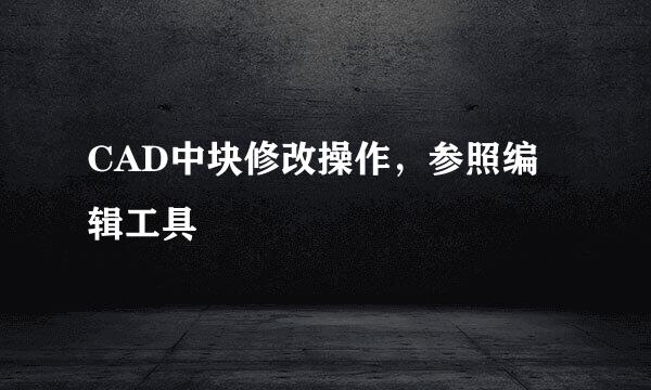 CAD中块修改操作，参照编辑工具
