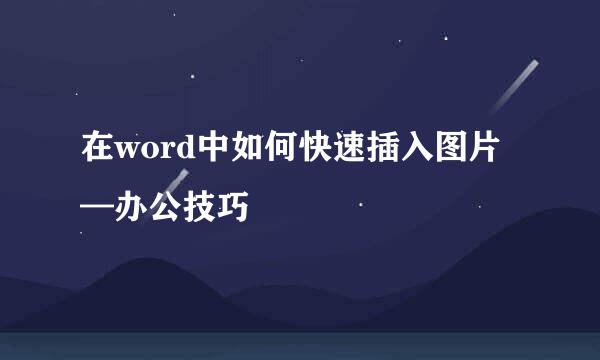 在word中如何快速插入图片—办公技巧