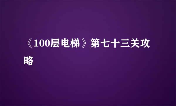《100层电梯》第七十三关攻略