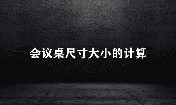 会议桌尺寸大小的计算