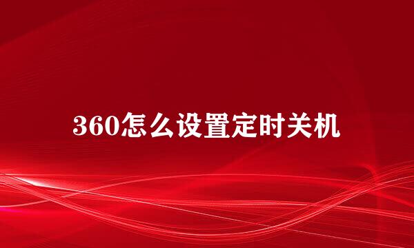 360怎么设置定时关机