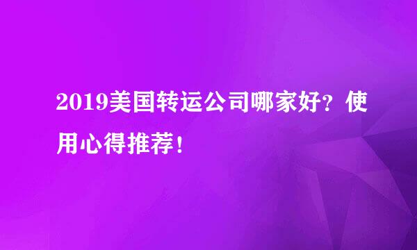 2019美国转运公司哪家好？使用心得推荐！