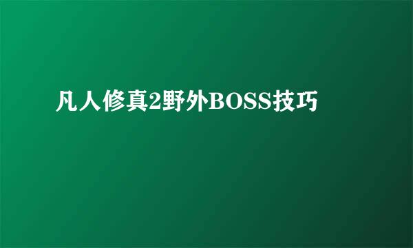 凡人修真2野外BOSS技巧