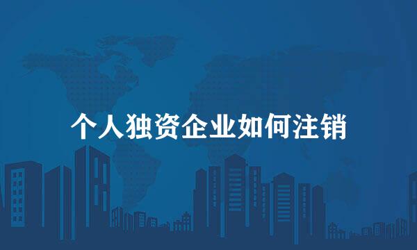 个人独资企业如何注销