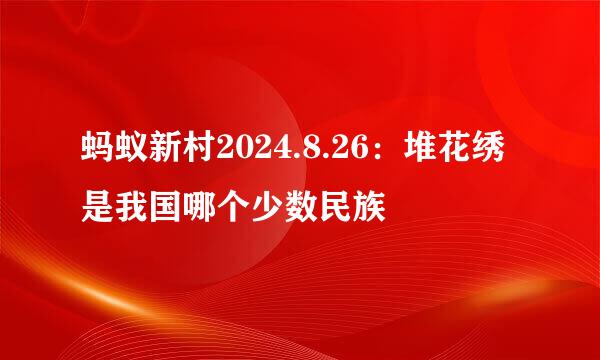 蚂蚁新村2024.8.26：堆花绣是我国哪个少数民族