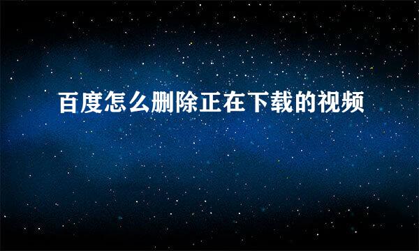百度怎么删除正在下载的视频