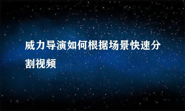 威力导演如何根据场景快速分割视频
