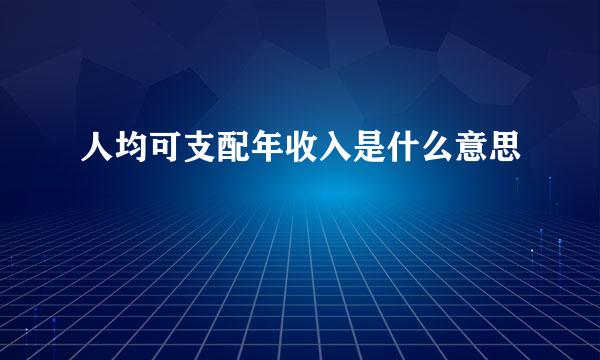 人均可支配年收入是什么意思