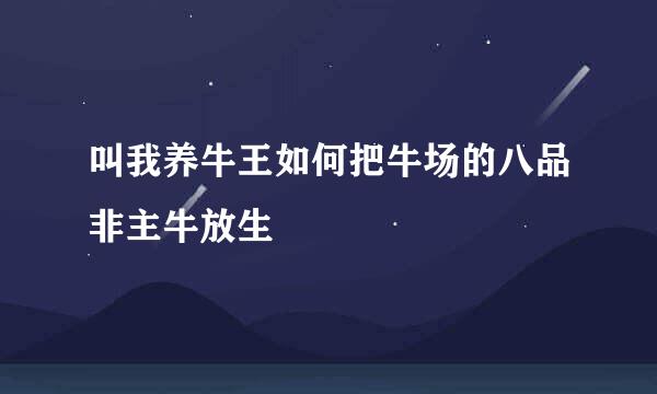 叫我养牛王如何把牛场的八品非主牛放生