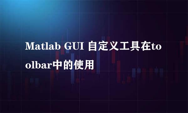 Matlab GUI 自定义工具在toolbar中的使用