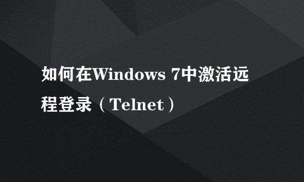 如何在Windows 7中激活远程登录（Telnet）