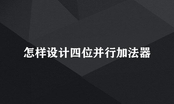 怎样设计四位并行加法器