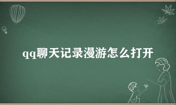 qq聊天记录漫游怎么打开