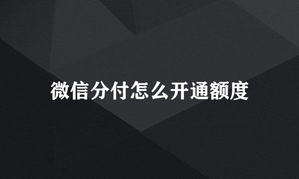 微信分付怎么开通额度