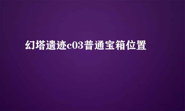幻塔遗迹c03普通宝箱位置
