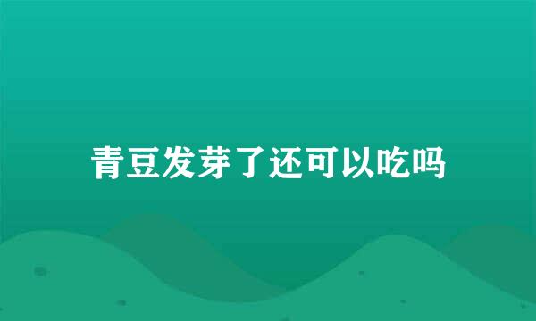 青豆发芽了还可以吃吗