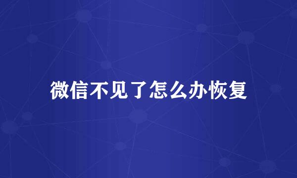 微信不见了怎么办恢复