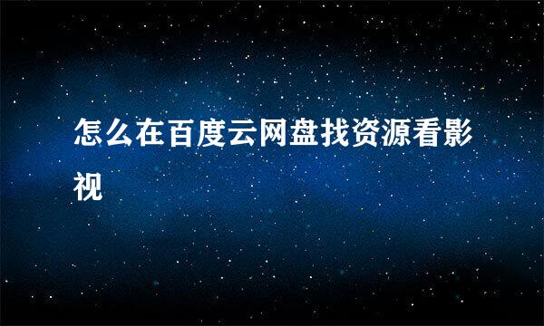 怎么在百度云网盘找资源看影视
