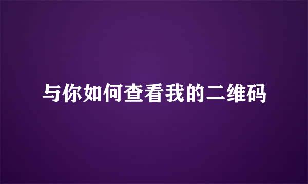与你如何查看我的二维码